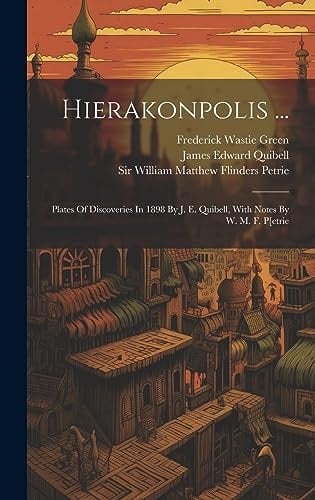 Hierakonpolis ... Plates Of Discoveries In 1898 By J. E. Quibell, With Notes By W. M. F. P[etrie
