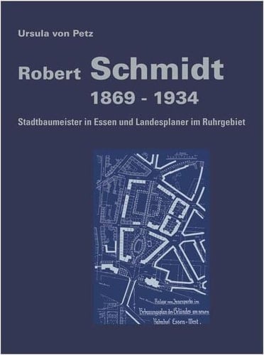 Robert Schmidt 1869-1934 Stadtbaumeister in Essen und Landesplaner im Ruhrgebiet