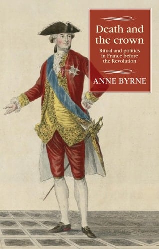 Death and the Crown Ritual and Politics in France Before the Revolution