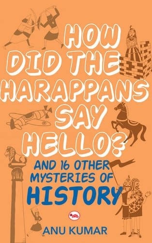 How Did the Harappans Say Hello? And 16 Other Mysteries of History