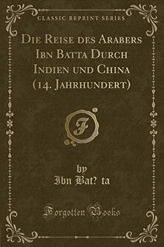 Die Reise Des Arabers Ibn Batūta Durch Indien Und China (14. Jahrhundert) (Classic Reprint)