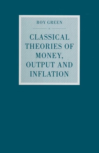 Classical Theories of Money, Output and Inflation A Study in Historical Economics