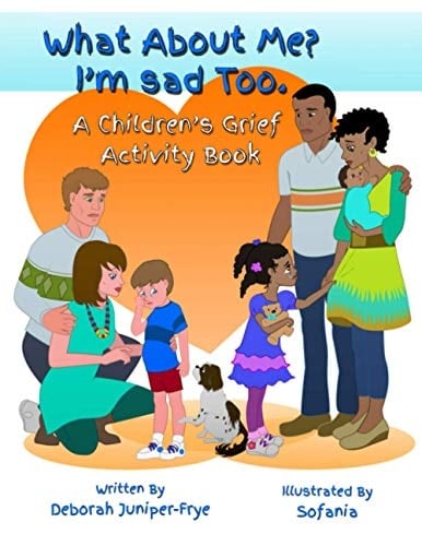 What About Me? I'm Sad Too.: A Children's Grief Activity Book
