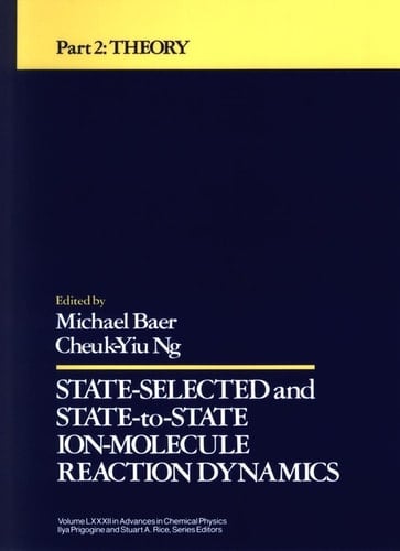 State Selected and State-to-State Ion-Molecule Reaction Dynamics, Volume 82, Part 2 Theory