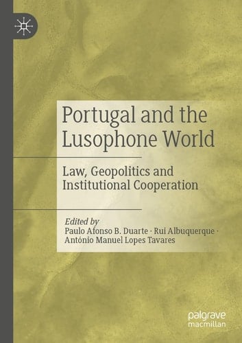 Portugal and the Lusophone World Law, Geopolitics and Institutional Cooperation