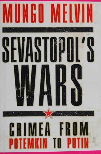 Sevastopol’s Wars Crimea from Potemkin to Putin