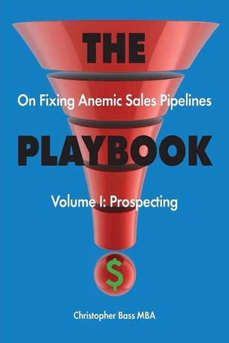 THE PLAYBOOK on Fixing Anemic Sales Pipelines Volume I Prospecting