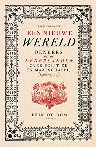 Een nieuwe wereld denkers uit de Nederlanden over politiek en maatschappij (1500-1700)