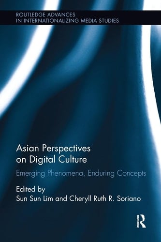 Asian Perspectives on Digital Culture Emerging Phenomena, Enduring Concepts