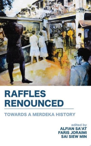 Raffles Renounced: Towards a Merdeka History