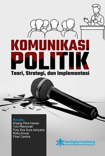 Komunikasi Politik - Teori, Strategi, dan Implementasi