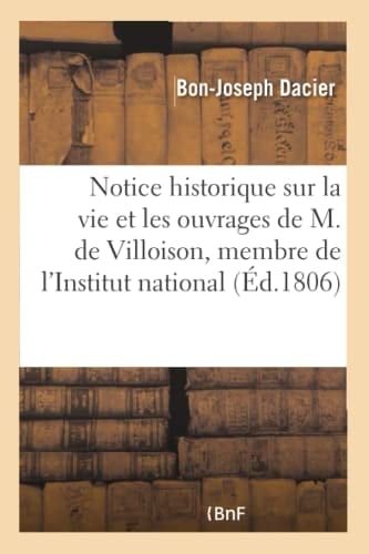 Notice Historique Sur La Vie Et Les Ouvrages de M. de Villoison, Membre de l'Institut National Lue Dans La Séance Du 11 Avril 1806