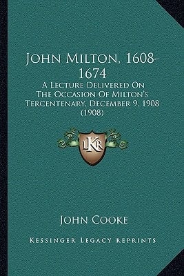 John Milton, 1608-1674: A Lecture Delivered On The Occasion Of Milton's Tercentenary, December 9, 1908 (1908)