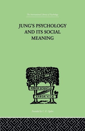 Jung's Psychology and Its Social Meaning An Introductory Statement of C G Jung's Psychological Theories and a First Interpretation of Their Significance for the Social Sciences