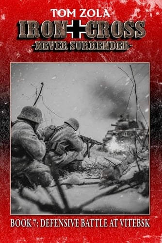 Iron Cross – Never Surrender! Book 7: Defensive Battle at Vitebsk (Alternate History Novel)