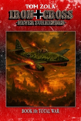 Iron Cross – Never Surrender! Book 10: Total War (Alternate History Novel) (Alternate History Series "Iron Cross – Never Surrender!")