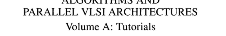 Algorithms and Parallel VLSI Architectures Lectures and Tutorials Presented at the International Workshio on Algorithms and Parallel VLSI Architectures, Abbaye Des Premontres, Pont-a-Mousson, France, June 10-16, 1990. Tutorials