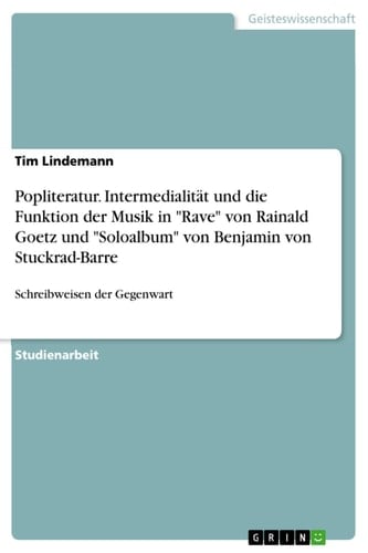 Popliteratur. Intermedialität und die Funktion der Musik in "Rave" von Rainald Goetz und "Soloalbum" von Benjamin von Stuckrad-Barre Schreibweisen der Gegenwart