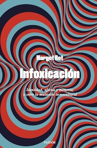 Infoxicación identidad, afectos y memoria : o sobre la mutación tecnocultural