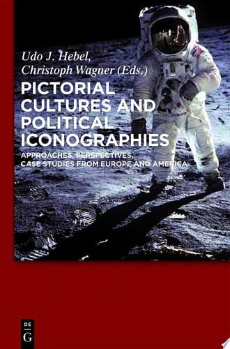 Pictorial Cultures and Political Iconographies Approaches, Perspectives, Case Studies from Europe and America