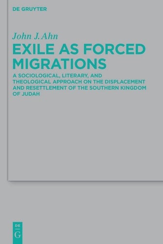 Exile as Forced Migrations A Sociological, Literary, and Theological Approach on the Displacement and Resettlement of the Southern Kingdom of Judah