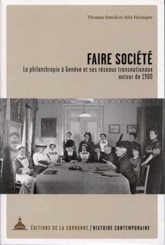 Faire société la philanthropie à Genève et ses réseaux transnationaux autour de 1900