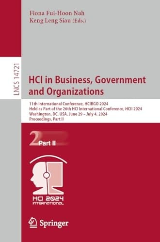 HCI in Business, Government and Organizations 11th International Conference, HCIBGO 2024, Held as Part of the 26th HCI International Conference, HCII 2024, Washington, DC, USA, June 29 – July 4, 2024, Proceedings, Part II