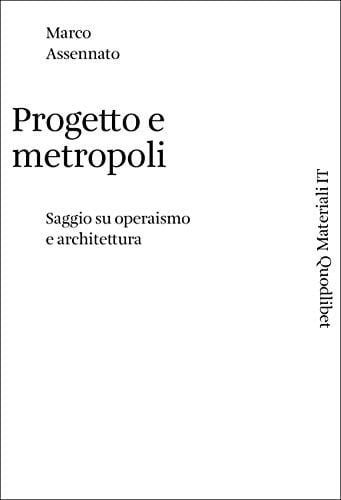 Progetto e metropoli saggio su operaismo e architettura