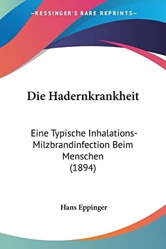 Die Hadernkrankheit: Eine Typische Inhalations-Milzbrandinfection Beim Menschen (1894) (German Edition)