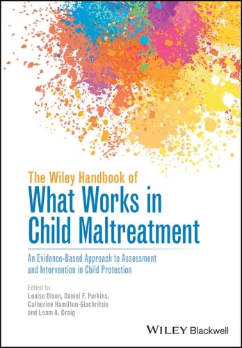 The Wiley Handbook of What Works in Child Maltreatment An Evidence-Based Approach to Assessment and Intervention in Child Protection