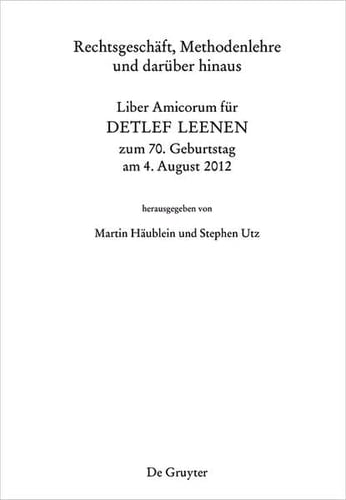 Rechtsgeschäft, Methodenlehre und darüber hinaus Liber amicorum für Detlef Leenen zum 70. Geburtstag am 4. August 2012