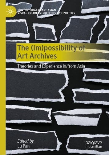 The (Im)possibility of Art Archives Theories and Experience in/from Asia