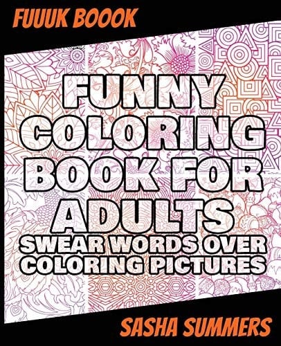Funny Coloring Book for Adults - Swear Words Over Coloring Pictures Stress Relieving Designs Animals, Mandalas, Flowers, Paisley Patterns And So Much More: Coloring Book For Adults