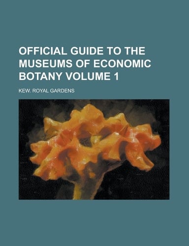 Official Guide to the Museums of Economic Botany Volume 1