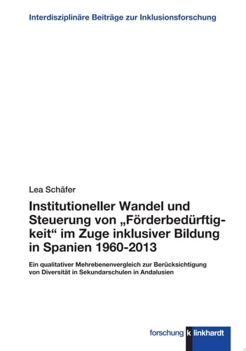 Institutioneller Wandel und Steuerung von „Förderbedürftigkeit“ im Zuge inklusiver Bildung in Spanien 1960-2013 Ein qualitativer Mehrebenenvergleich zur Berücksichtigung von Diversität in Sekundarschulen in Andalusien