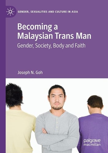 Becoming a Malaysian Trans Man Gender, Society, Body and Faith