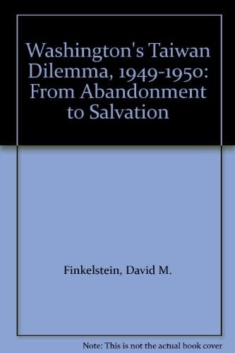 Washington's Taiwan Dilemma, 1949-1950 From Abandonment to Salvation