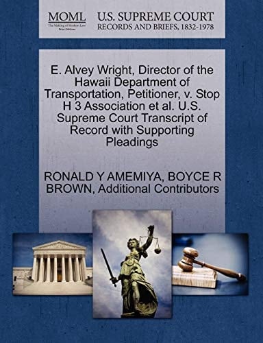 E. Alvey Wright, Director of the Hawaii Department of Transportation, Petitioner, v. Stop H 3 Association et al. U.S. Supreme Court Transcript of Record with Supporting Pleadings