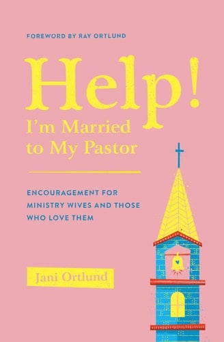 Help! I'm Married to My Pastor Encouragement for Ministry Wives and Those Who Love Them