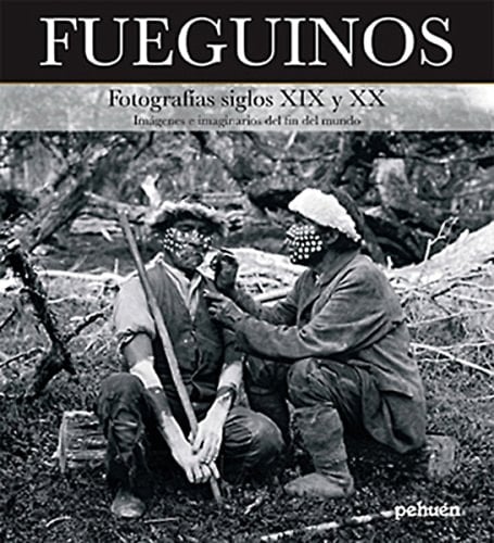 Fueguinos, fotografias siglos XIX y XX (Spanish Edition)