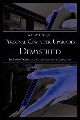 Personal Computer Upgrades Demystified The Layman's Guide to Upgrading Computer Components