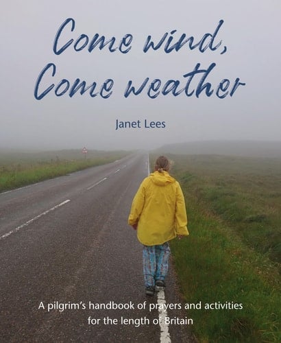 Come Wind, Come Weather A Pilgrim's Handbook of Prayers and Activities for the Length of Britain