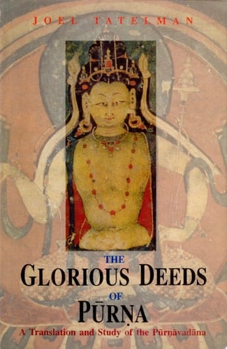 The Glorious Deeds of Pūrṇa A Translation and Study of the Pūrṇāvadāna