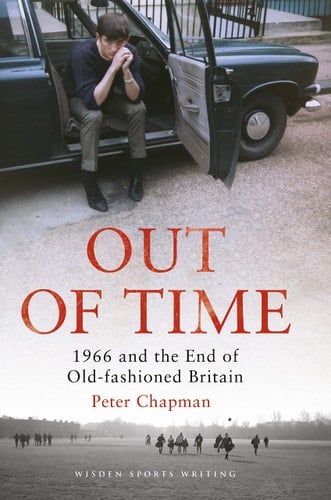 Out of Time 1966 and the End of Old-Fashioned Britain