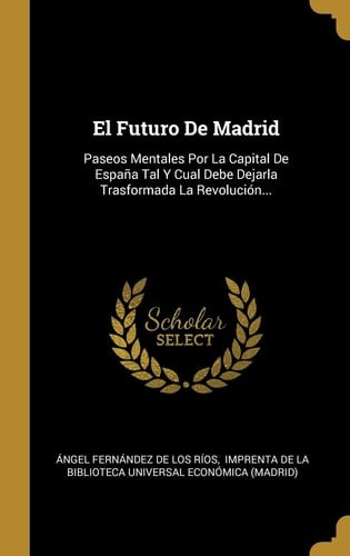 El Futuro De Madrid Paseos Mentales Por La Capital De España Tal Y Cual Debe Dejarla Trasformada La Revolución...