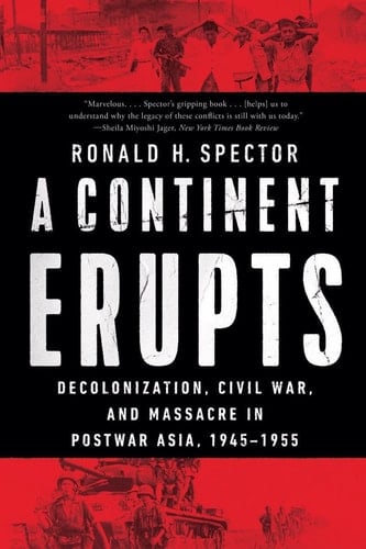 A Continent Erupts Decolonization, Civil War, and Massacre in Postwar Asia, 1945?1955