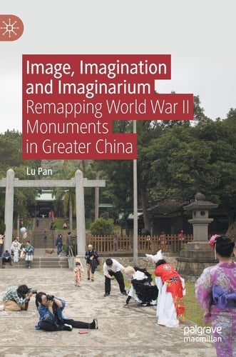 Image, Imagination and Imaginarium Remapping World War II Monuments in Greater China