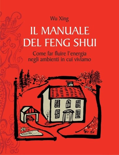 Il manuale del feng shui. Come far fluire l'energia negli ambienti in cui viviamo