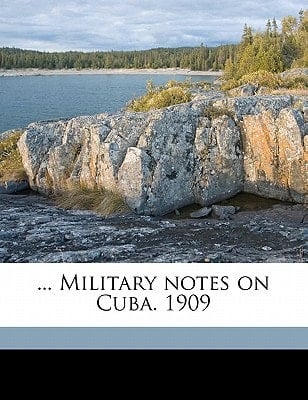 ... Military notes on Cuba. 1909