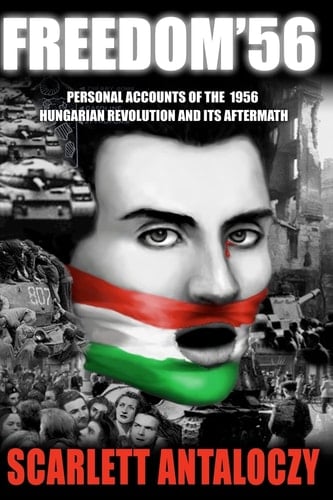 Freedom '56 Personal Accounts of the 1956 Hungarian Revolution and Its Aftermath